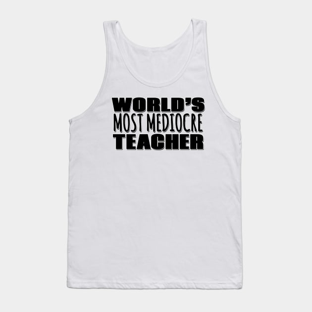 World's Most Mediocre Teacher Tank Top by Mookle